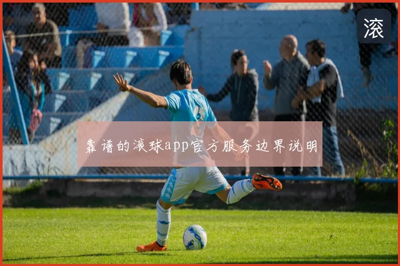 靠谱的滚球app官方服务边界说明