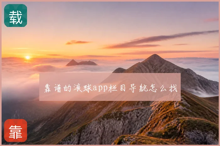 靠谱的滚球app栏目导航怎么找