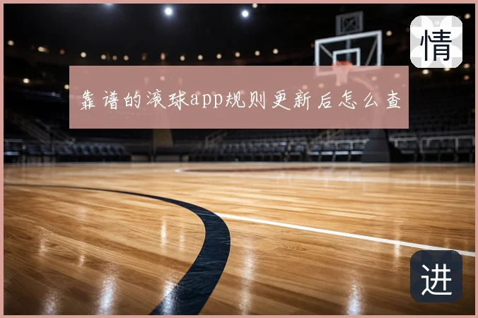 靠谱的滚球app规则更新后怎么查