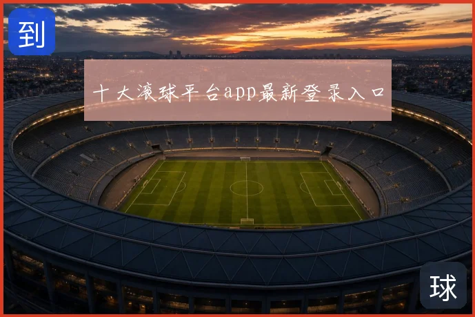 十大滚球平台app最新登录入口